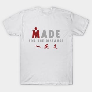 Made For The Distance / triathlon / swim / run / bike T-Shirt